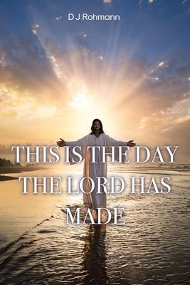 This Is the Day the Lord Has Made by Rohmann, D. J.