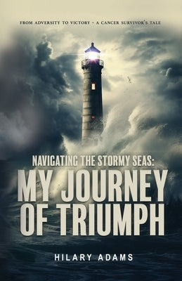 Navigating the Stormy Seas: My Journey of Triumph by Adams, Hilary