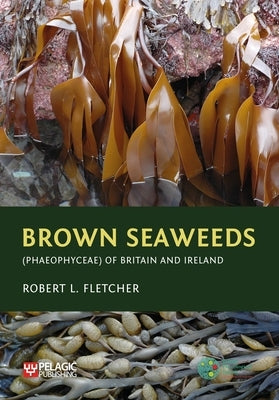 Brown Seaweeds (Phaeophyceae) of Britain and Ireland by Fletcher, Robert L.