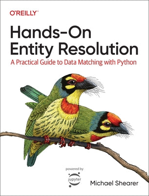 Hands-On Entity Resolution: A Practical Guide to Data Matching with Python by Shearer, Michael