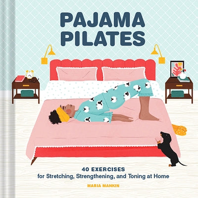 Pajama Pilates: 40 Exercises for Stretching, Strengthening, and Toning at Home by Mankin, Maria
