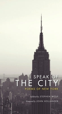 I Speak of the City: Poems of New York by Wolf, Stephen