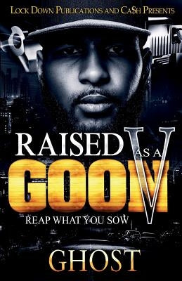 Raised As A Goon 5: Reap What You Sow by Ghost