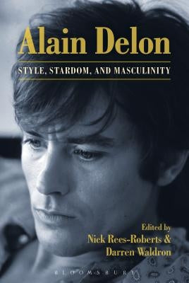 Alain Delon: Style, Stardom and Masculinity by Rees-Roberts, Nick