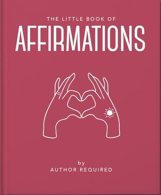 The Little Book of Affirmations: Uplifting Quotes and Positivity Practices by Oh