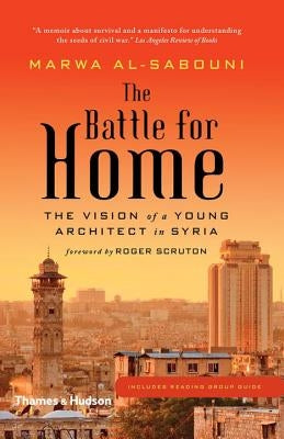 The Battle for Home: The Vision of a Young Architect in Syria by Al-Sabouni, Marwa