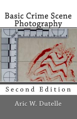 Basic Crime Scene Photography, 2nd Edition by Dutelle Mfs, Aric W.