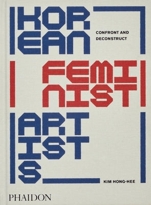 Korean Feminist Artists: Confront and Deconstruct by Hong-Hee, Kim