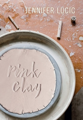 Pink Clay by Lucic, Jennifer