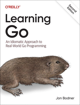 Learning Go: An Idiomatic Approach to Real-World Go Programming by Bodner, Jon