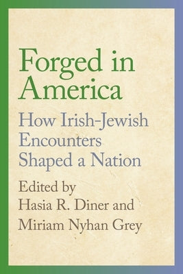 Forged in America: How Irish-Jewish Encounters Shaped a Nation by Diner, Hasia R.