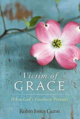 The Victim of Grace: When God's Goodness Prevails by Gunn, Robin Jones