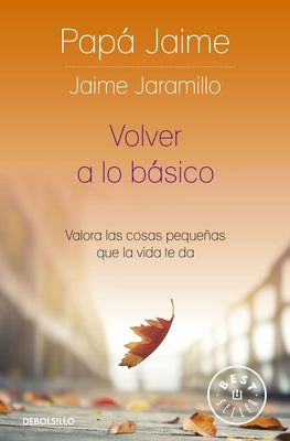 Volver a Lo B?sico: Valora Las Cosas Peque?as Que La Vida Te Da / Back to Basics by Jaramillo, Jaime