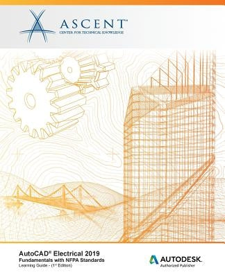 AutoCAD Electrical 2019: Fundamentals with NFPA Standards: Autodesk Authorized Publisher by Ascent -. Center for Technical Knowledge