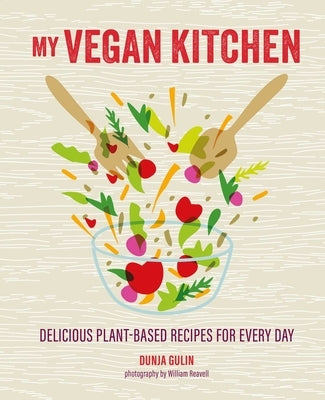 My Vegan Kitchen: Delicious Plant-Based Recipes for Every Day by Gulin, Dunja