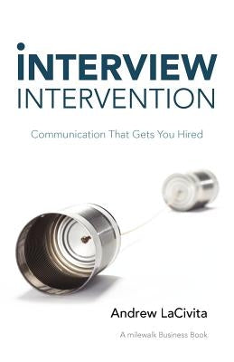 Interview Intervention: Communication That Gets You Hired: A Milewalk Business Book by Lacivita, Andrew