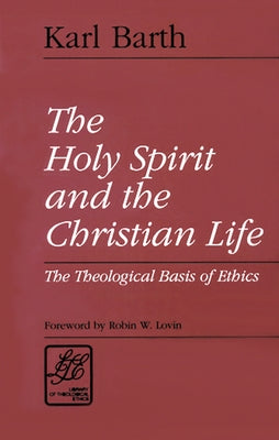 The Holy Spirit and the Christian Life: The Theological Basis of Ethics by Barth, Karl