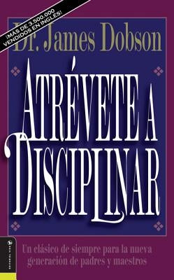 El Atr��vete a disciplinar (nueva edici��n): Un cl��sico de siempre para la nueva generaci��n by Dobson, James C.