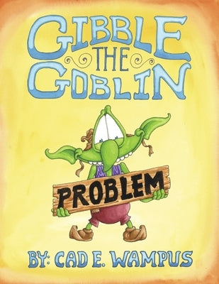 Gibble the Goblin Has a Problem by Wampus, Cad E.