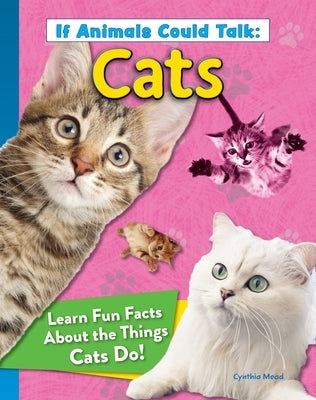 If Animals Could Talk: Cats: Learn Fun Facts about the Things Cats Do! by Mead, Cynthia