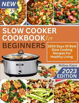 Slow Cooker Cookbook for Beginners: 1500 Days Of Best Slow Cooking Recipes For Healthy Living by Hayes, Melissa