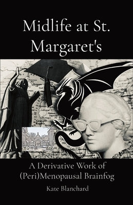 Midlife at St. Margaret's: A Derivative Work of (Peri)Menopausal Brainfog by Blanchard, Kathryn D.