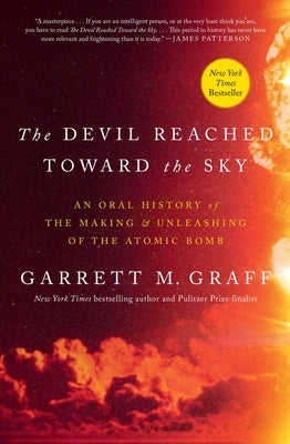 The Devil Reached Toward the Sky: An Oral History of the Making and Unleashing of the Atomic Bomb by Graff, Garrett M.
