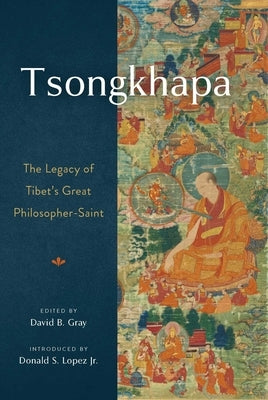 Tsongkhapa: The Legacy of Tibet's Great Philosopher-Saint by Gray, David