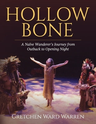 Hollow Bone: A Na?ve Wanderer's Journey from Outback to Opening Night by Warren, Gretchen Ward