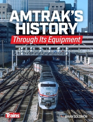Amtrak's History Through It's Equipment by Solomon, Brian