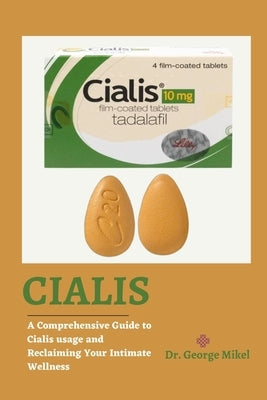Cialis: A Comprehensive Guide to Cialis usage and Reclaiming Your Intimate Wellness by Mikel, George