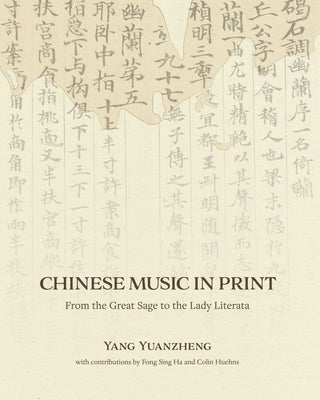 Chinese Music in Print: From the Great Sage to the Lady Literata by Yang, Yuanzheng