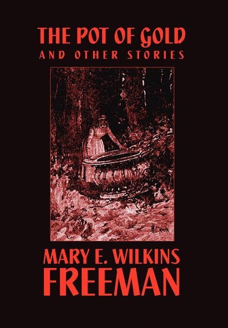 The Pot of Gold and Other Stories by Freeman, Mary E. Wilkins