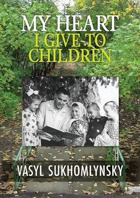 My Heart I Give to Children by Sukhomlynsky, Vasyl