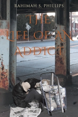 The Life Of An Addict by Phillips, Rahimah S.