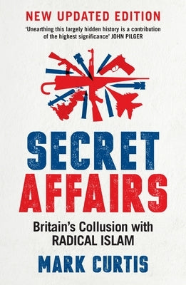 Secret Affairs: Britain's Collusion with Radical Islam by Curtis, Mark