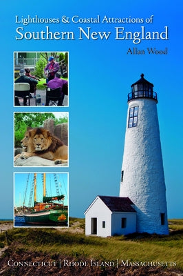 Lighthouses and Coastal Attractions of Southern New England: Connecticut, Rhode Island, and Massachusetts by Wood, Allan