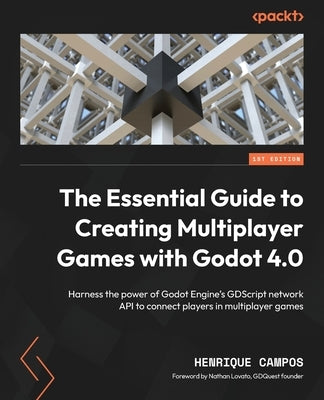 The Essential Guide to Creating Multiplayer Games with Godot 4.0: Harness the power of Godot Engine's GDScript network API to connect players in multi by Campos, Henrique