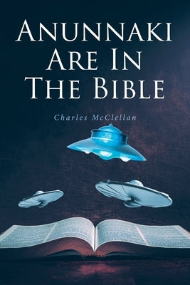 Anunnaki Are In The Bible by McClellan, Charles