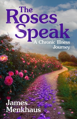 The Roses Speak: A Chronic Illness Journey by Menkhaus, Jimmy