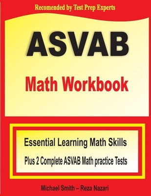 ASVAB Math Workbook: Essential Summer Learning Math Skills plus Two Complete ASVAB Math Practice Tests by Smith, Michael