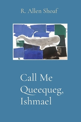 Call Me Queequeg, Ishmael by Shoaf, R. Allen