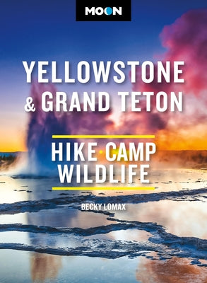 Moon Yellowstone & Grand Teton: Hiking, Camping, Wildlife by Lomax, Becky