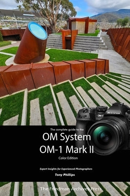 The Complete Guide to the OM System OM-1 Mark II (Color Edition) by Phillips, Tony