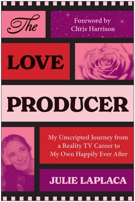 The Love Producer: My Unscripted Journey from a Reality TV Career to My Own Happily Ever After by Laplaca, Julie