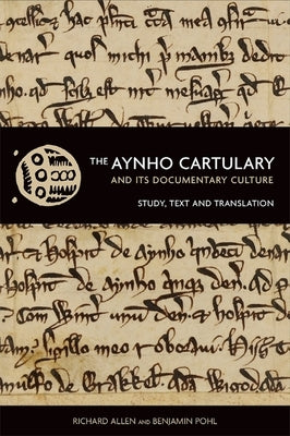 The Aynho Cartulary and Its Documentary Culture: Study, Text, and Translation by Allen, Richard