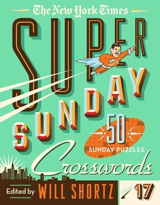 The New York Times Super Sunday Crosswords Volume 17: 50 Sunday Puzzles by New York Times