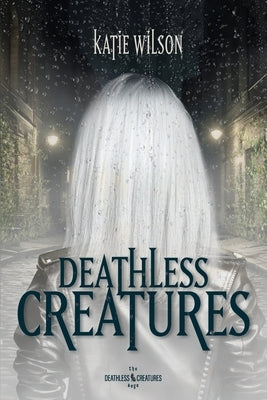 Deathless Creatures by Wilson, Katie