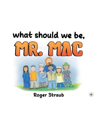 What Should We Be, Mr Mac? by Straub, Roger