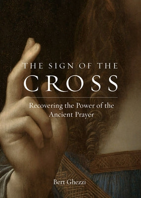 The Sign of the Cross: Recovering the Power of the Ancient Prayer by Ghezzi, Bert